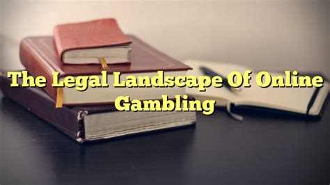 The Legal Landscape of Online Gambling in the 